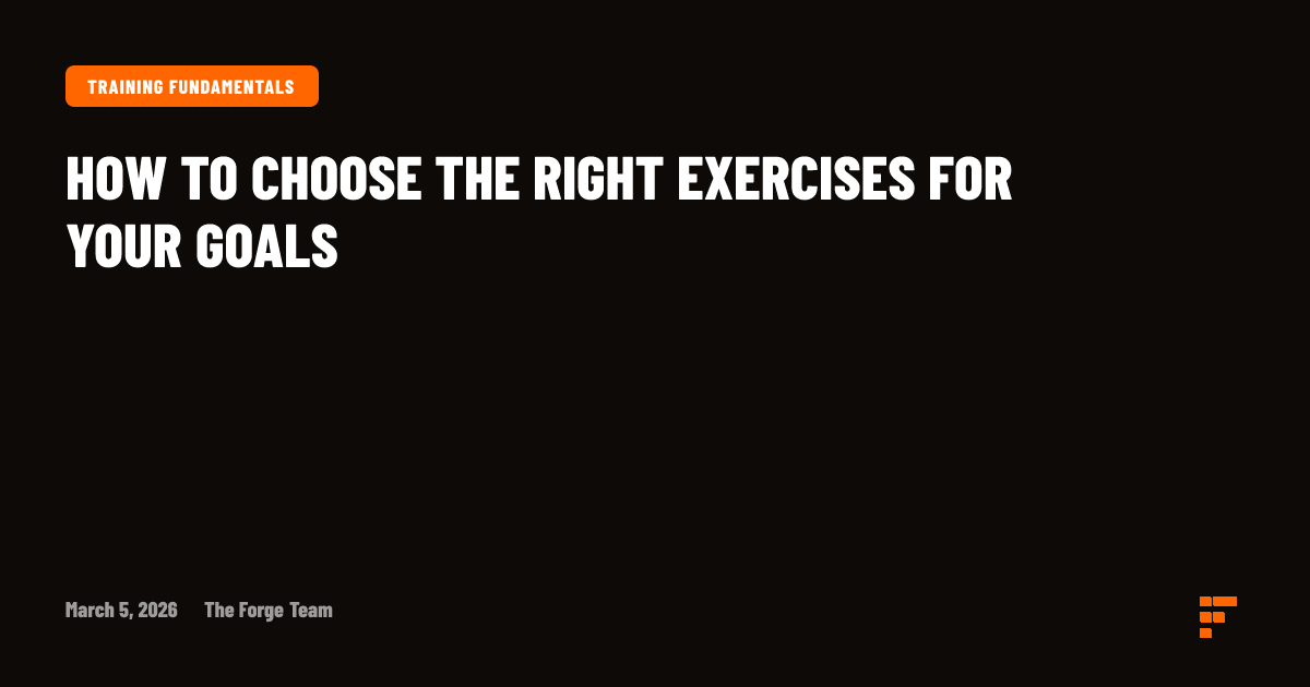 How to choose the right exercises for your goals | Forge Trainer